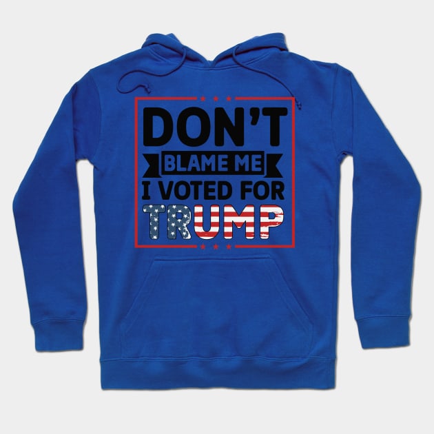 Don't Blame I voted For Trump Hoodie by Dylante